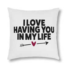 Load image into Gallery viewer, " I Love Having You In My Life" Pillow
