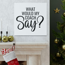Load image into Gallery viewer, "What Would My Coach Say" Classic Canvas