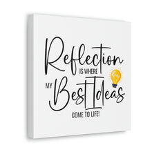 Load image into Gallery viewer, "Reflection Is Where My Best Ideas Come To Life" Classic Canvas