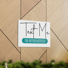 Load image into Gallery viewer, "Text Me I'm Introverted" Classic Canvas