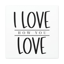 Load image into Gallery viewer, "I Love How You Love" Classic Canvas