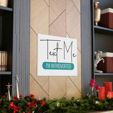 Load image into Gallery viewer, "Text Me I'm Introverted" Classic Canvas