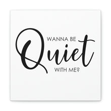 Load image into Gallery viewer, "Wanna Be Quiet With Me" Classic Canvas