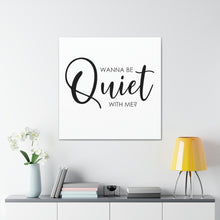 Load image into Gallery viewer, "Wanna Be Quiet With Me" Classic Canvas