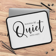 Load image into Gallery viewer, "Wanna Be Quiet With Me" Laptop Sleeve