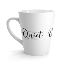 Load image into Gallery viewer, "Wanna Be Quiet With Me" Latte Mug, 12oz