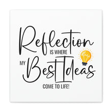Load image into Gallery viewer, "Reflection Is Where My Best Ideas Come To Life" Classic Canvas