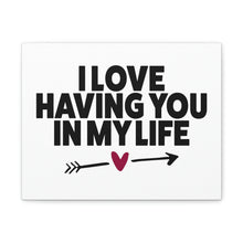 Load image into Gallery viewer, "I Love Having You In My Life" Classic Canvas