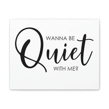Load image into Gallery viewer, "Wanna Be Quiet With Me" Classic Canvas