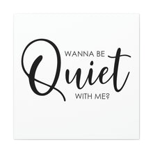 Load image into Gallery viewer, "Wanna Be Quiet With Me" Classic Canvas