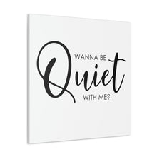 Load image into Gallery viewer, "Wanna Be Quiet With Me" Classic Canvas