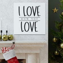 Load image into Gallery viewer, "I Love How You Love" Classic Canvas