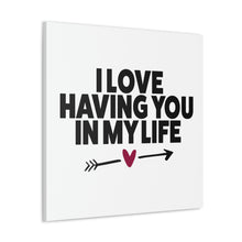 Load image into Gallery viewer, "I Love Having You In My Life" Classic Canvas