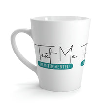 Load image into Gallery viewer, "Text Me I'm Introverted" Latte Mug, 12oz