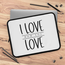 Load image into Gallery viewer, " I Love How You Love" Laptop Sleeve