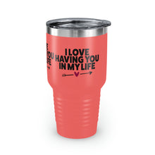 Load image into Gallery viewer, "I Love Having You In My Life" Ringneck Tumbler, 30oz