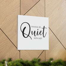 Load image into Gallery viewer, "Wanna Be Quiet With Me" Classic Canvas