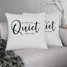 Load image into Gallery viewer, "Wanna Be Quiet With Me" Pillow