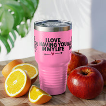 Load image into Gallery viewer, "I Love Having You In My Life" Ringneck Tumbler, 30oz