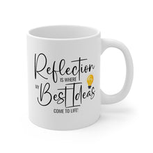 Load image into Gallery viewer, Mug 11oz- "Reflection Is Where My Best Ideas Come To Life"