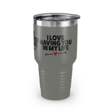 Load image into Gallery viewer, "I Love Having You In My Life" Ringneck Tumbler, 30oz