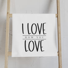 Load image into Gallery viewer, "I Love How You Love" Hand Towel
