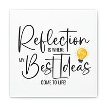 Load image into Gallery viewer, "Reflection Is Where My Best Ideas Come To Life" Classic Canvas