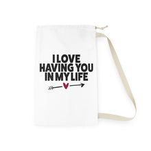 Load image into Gallery viewer, "I Love Having You In My Life" Laundry Bag