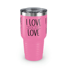 Load image into Gallery viewer, "I Love How You Love" Ringneck Tumbler, 30oz