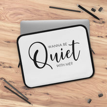 Load image into Gallery viewer, "Wanna Be Quiet With Me" Laptop Sleeve