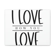 Load image into Gallery viewer, "I Love How You Love" Classic Canvas