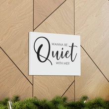 Load image into Gallery viewer, "Wanna Be Quiet With Me" Classic Canvas