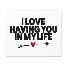Load image into Gallery viewer, "I Love Having You In My Life" Classic Canvas