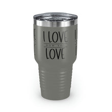 Load image into Gallery viewer, "I Love How You Love" Ringneck Tumbler, 30oz