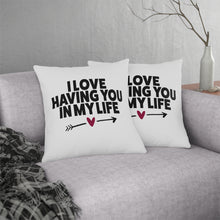 Load image into Gallery viewer, " I Love Having You In My Life" Pillow