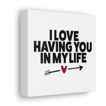 Load image into Gallery viewer, "I Love Having You In My Life" Classic Canvas