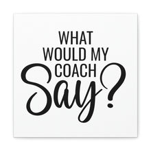 Load image into Gallery viewer, "What Would My Coach Say" Classic Canvas