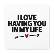Load image into Gallery viewer, "I Love Having You In My Life" Classic Canvas