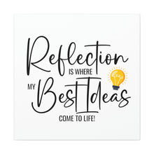 Load image into Gallery viewer, "Reflection Is Where My Best Ideas Come To Life" Classic Canvas