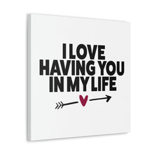 Load image into Gallery viewer, "I Love Having You In My Life" Classic Canvas