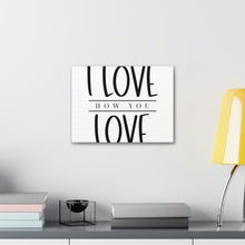 Load image into Gallery viewer, "I Love How You Love" Classic Canvas