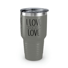 Load image into Gallery viewer, "I Love How You Love" Ringneck Tumbler, 30oz