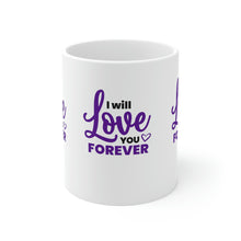 Load image into Gallery viewer, Mug 11oz- "I Will Love You Forever"