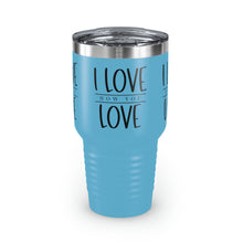 Load image into Gallery viewer, "I Love How You Love" Ringneck Tumbler, 30oz