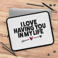 Load image into Gallery viewer, I Love Having You In My Life" Laptop Sleeve