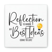 Load image into Gallery viewer, "Reflection Is Where My Best Ideas Come To Life" Classic Canvas