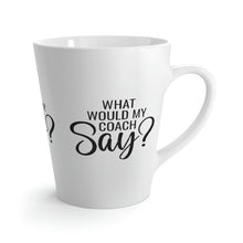Load image into Gallery viewer, "What Would My Coach Say" Latte Mug, 12oz