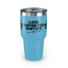 Load image into Gallery viewer, "I Love Having You In My Life" Ringneck Tumbler, 30oz