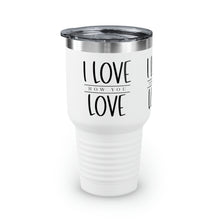 Load image into Gallery viewer, "I Love How You Love" Ringneck Tumbler, 30oz