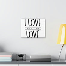 Load image into Gallery viewer, &quot;I Love How You Love&quot; Classic Canvas
